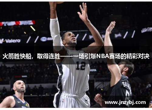 火箭胜快船，取得连胜——一场引爆NBA赛场的精彩对决